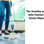 The Healthy and Safe Cleaner: Steam Mops