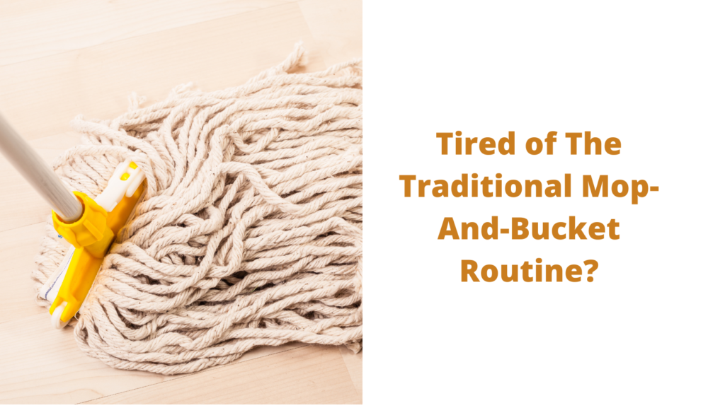 Tired of The Traditional Mop-And-Bucket Routine?