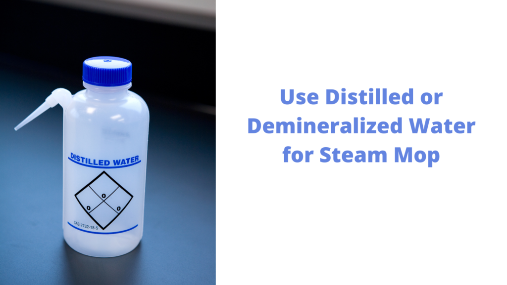 Use Distilled or Demineralized Water for Steam Mop